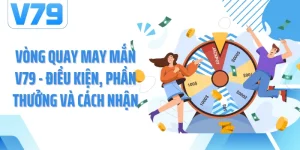 Vòng Quay May Mắn V79 - Điều Kiện, Phần Thưởng Và Cách Nhận